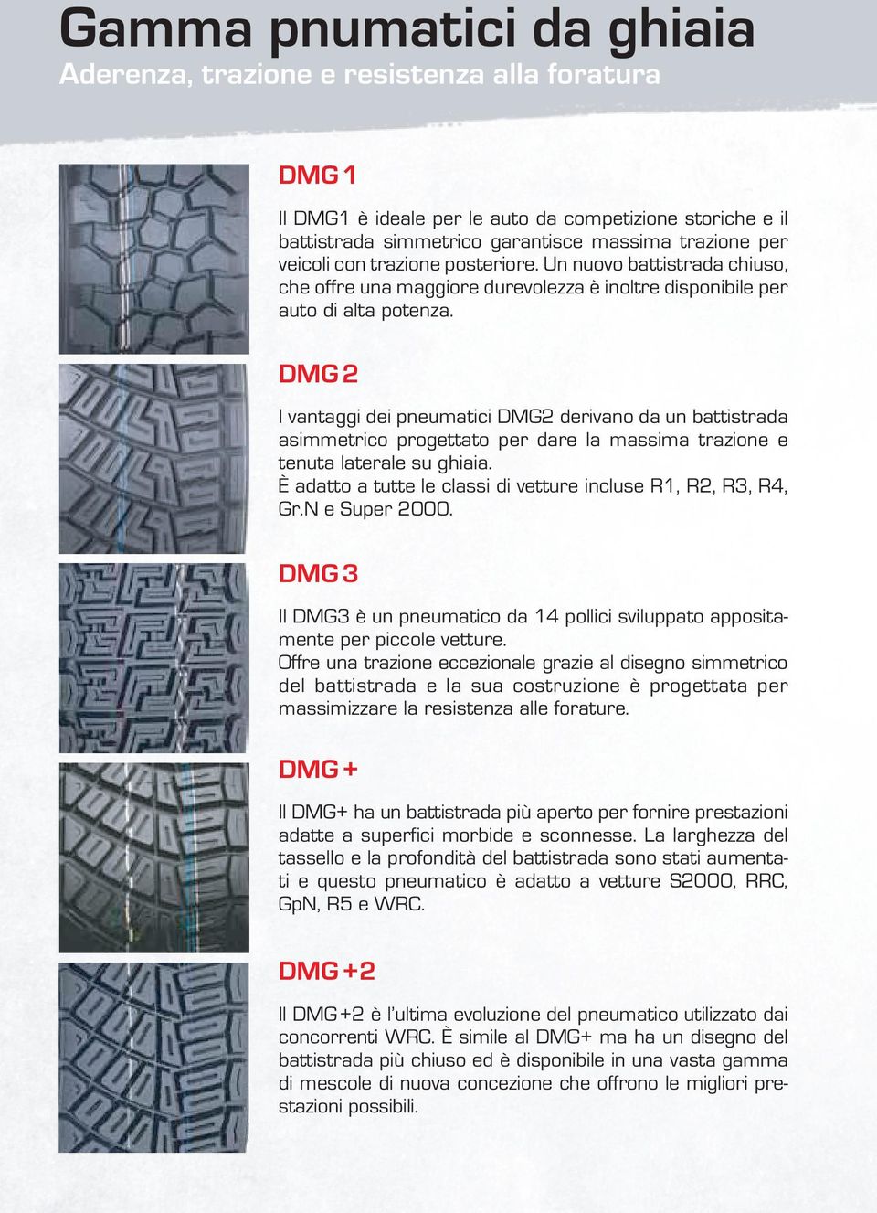 DMG 2 I vantaggi dei pneumatici DMG2 derivano da un battistrada asimmetrico progettato per dare la massima trazione e tenuta laterale su ghiaia.