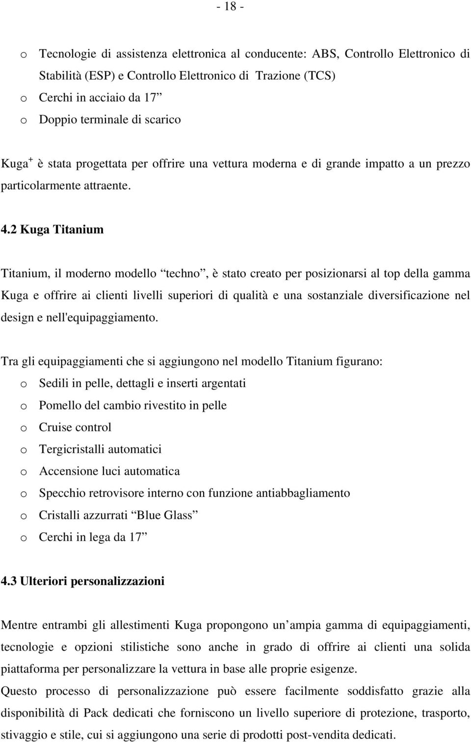 2 Kuga Titanium Titanium, il moderno modello techno, è stato creato per posizionarsi al top della gamma Kuga e offrire ai clienti livelli superiori di qualità e una sostanziale diversificazione nel