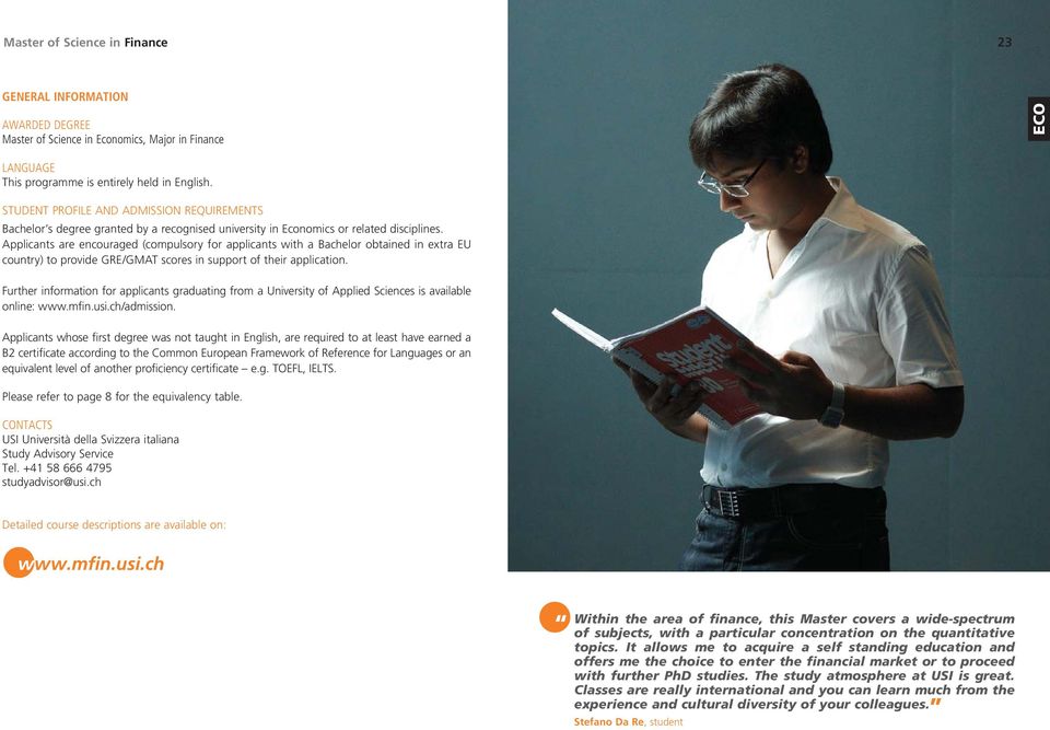 Applicants are encouraged (compulsory for applicants with a Bachelor obtained in extra EU country) to provide GRE/GMAT scores in support of their application.