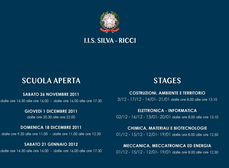 30 STAGES COSTRUZIONI, AMBIENTE E TERRITORIO 3/12-17/12-14/01-21/01 dalle ore 8.00 alle ore 13.10 ELETTRONICA - INFORMATICA 02/12-16/12-13/01-20/01 dalle ore 8.00 alle ore 13.10 CHIMICA, MATERIALI E BIOTECNOLOGIE 01/12-15/12-12/01-19/01 dalle ore 8.