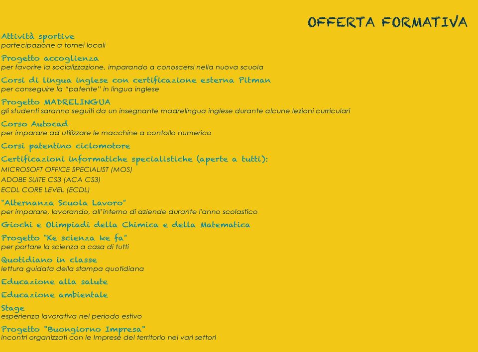 ad utilizzare le macchine a contollo numerico Corsi patentino ciclomotore Certificazioni informatiche specialistiche (aperte a tutti): MICROSOFT OFFICE SPECIALIST (MOS) ADOBE SUITE CS3 (ACA CS3) ECDL