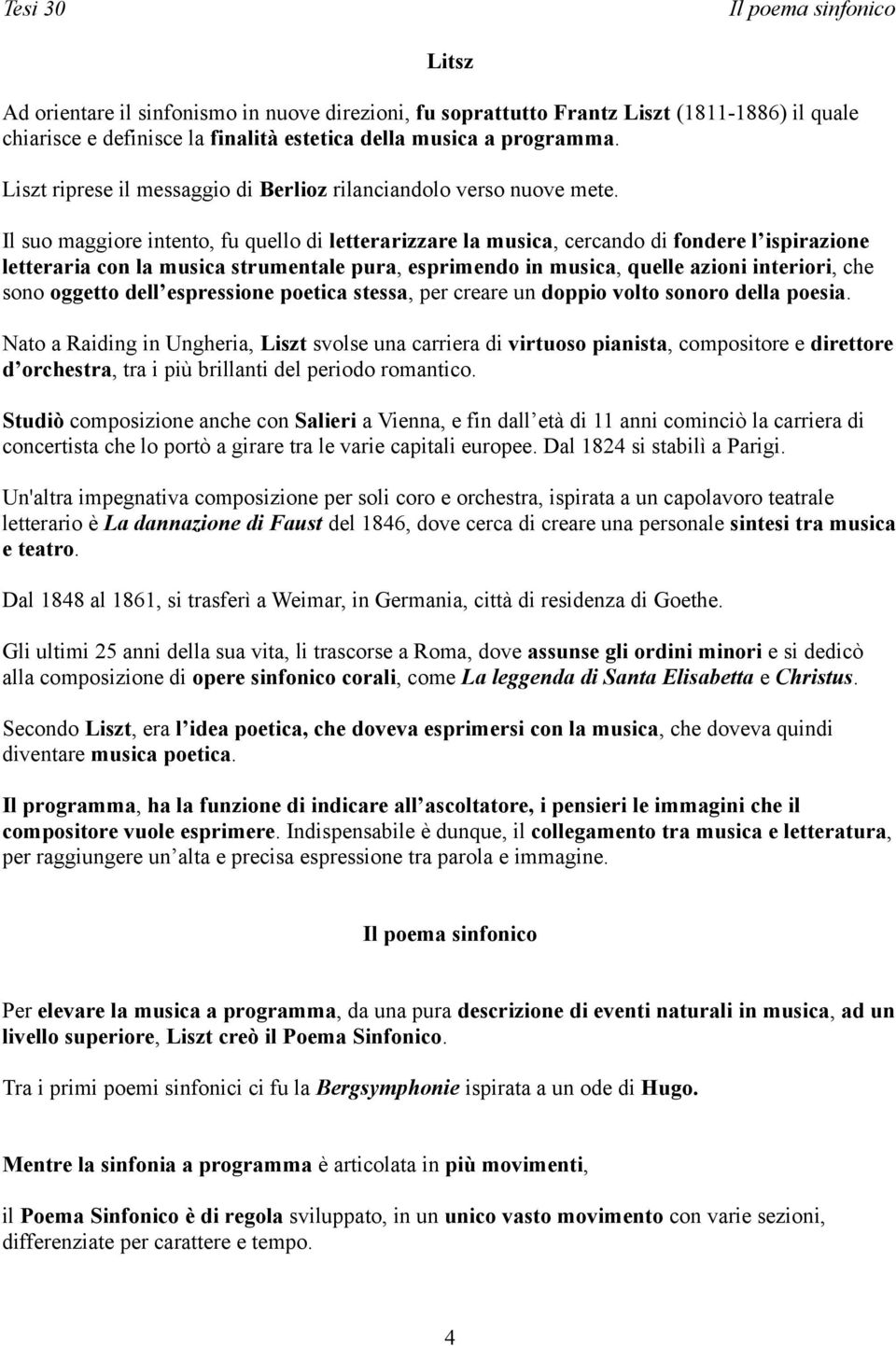 Il suo maggiore intento, fu quello di letterarizzare la musica, cercando di fondere l ispirazione letteraria con la musica strumentale pura, esprimendo in musica, quelle azioni interiori, che sono