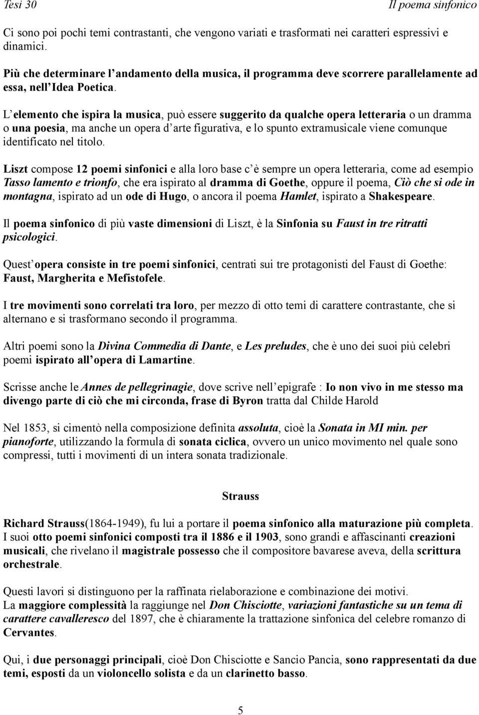 L elemento che ispira la musica, può essere suggerito da qualche opera letteraria o un dramma o una poesia, ma anche un opera d arte figurativa, e lo spunto extramusicale viene comunque identificato