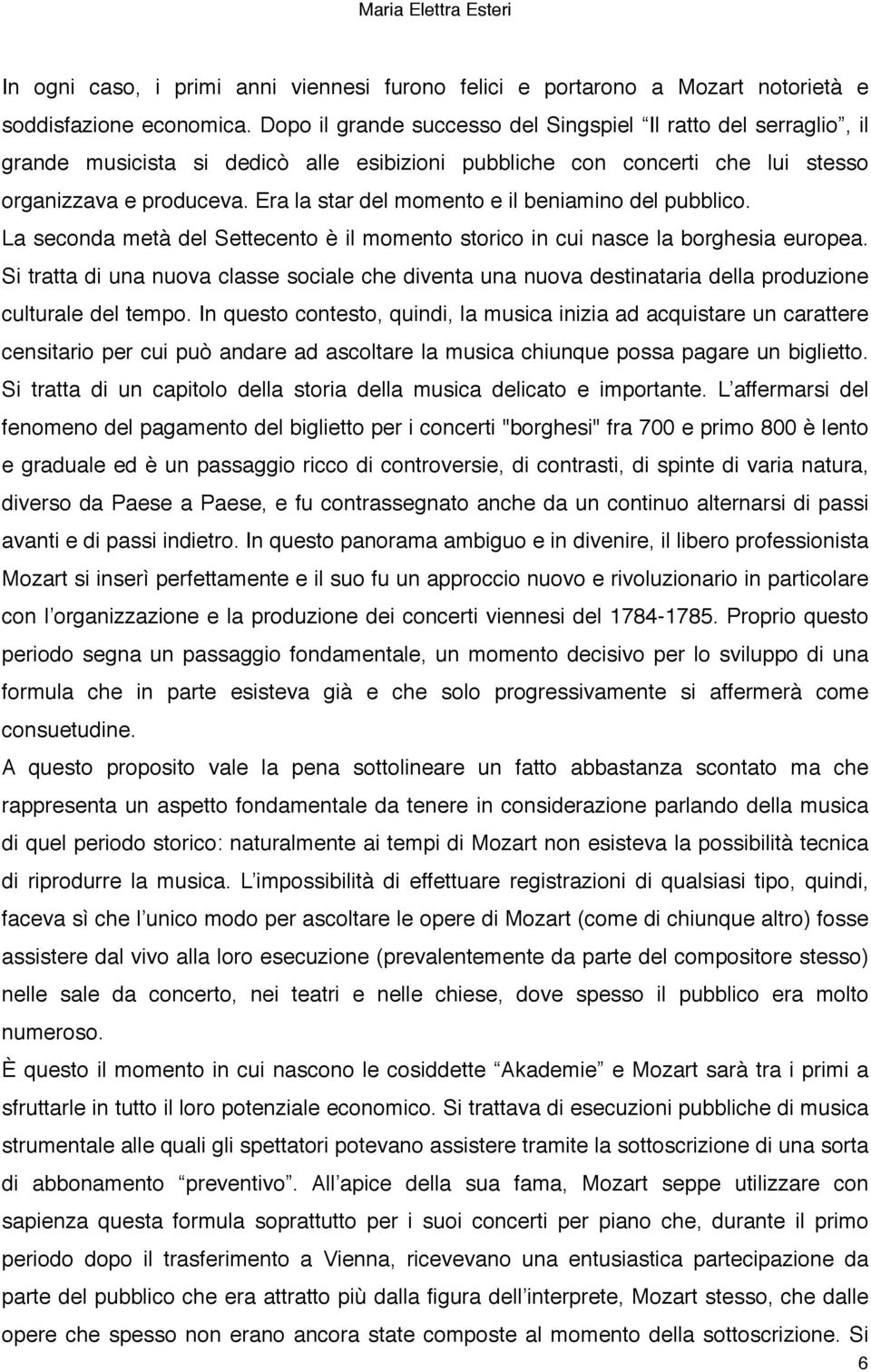 Era la star del momento e il beniamino del pubblico. La seconda metà del Settecento è il momento storico in cui nasce la borghesia europea.