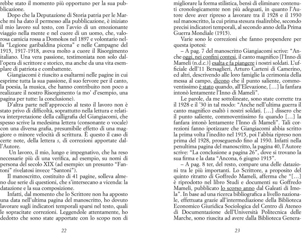 un uomo, che, valorosa camicia rossa a Domokos nel 1897 e volontario nella Legione garibaldina picena e nelle Campagne del 1915, 1917-1918, aveva molto a cuore il Risorgimento italiano.