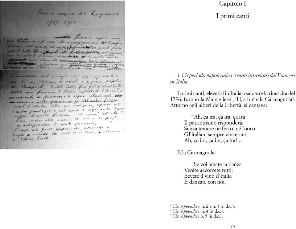 Marsigliese 3, il Ça ira 4 e la Carmagnola 5. Attorno agli alberi della Libertà, si cantava: Ah, ça ira, ça ira, ça ira Il patriottismo risponderà.