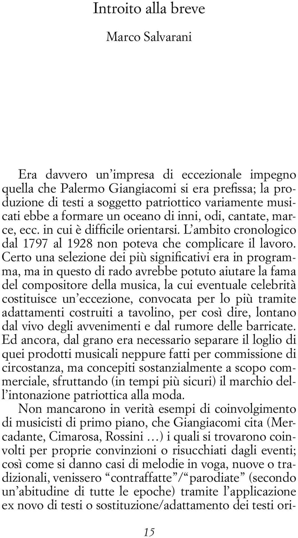 Certo una selezione dei più significativi era in programma, ma in questo di rado avrebbe potuto aiutare la fama del compositore della musica, la cui eventuale celebrità costituisce un eccezione,