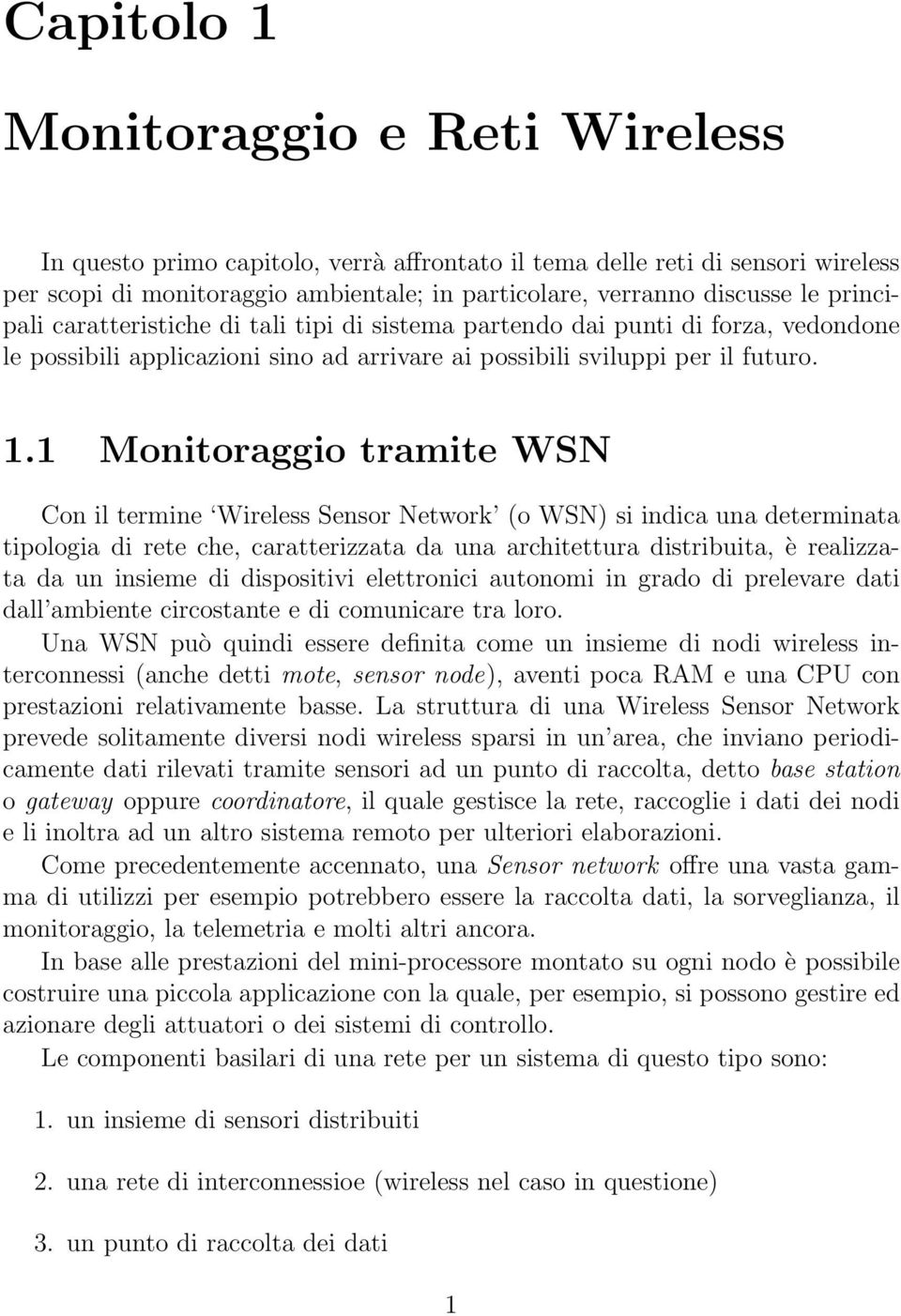 1 Monitoraggio tramite WSN Con il termine Wireless Sensor Network (o WSN) si indica una determinata tipologia di rete che, caratterizzata da una architettura distribuita, è realizzata da un insieme