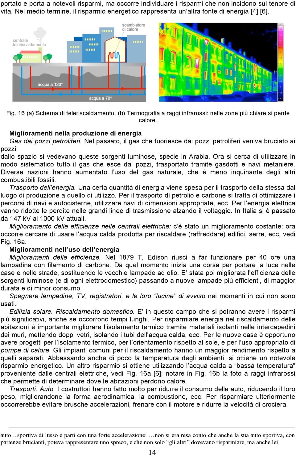 Nel passato, il gas che fuoriesce dai pozzi petroliferi veniva bruciato ai pozzi: dallo spazio si vedevano queste sorgenti luminose, specie in Arabia.