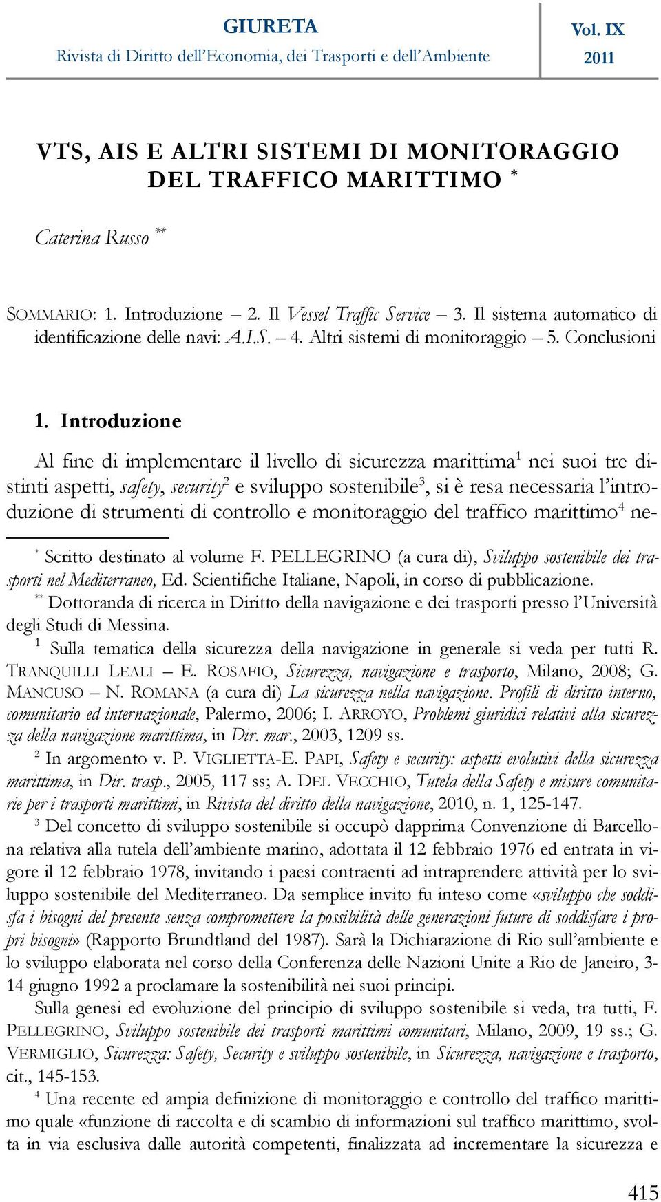 Introduzione Al fine di implementare il livello di sicurezza marittima 1 nei suoi tre distinti aspetti, safety, security 2 e sviluppo sostenibile 3, si è resa necessaria l introduzione di strumenti