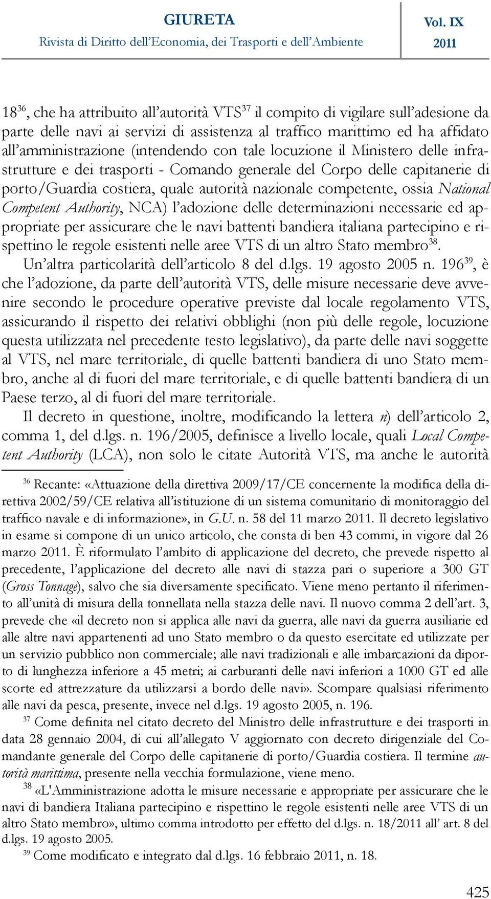 Competent Authority, NCA) l adozione delle determinazioni necessarie ed appropriate per assicurare che le navi battenti bandiera italiana partecipino e rispettino le regole esistenti nelle aree VTS