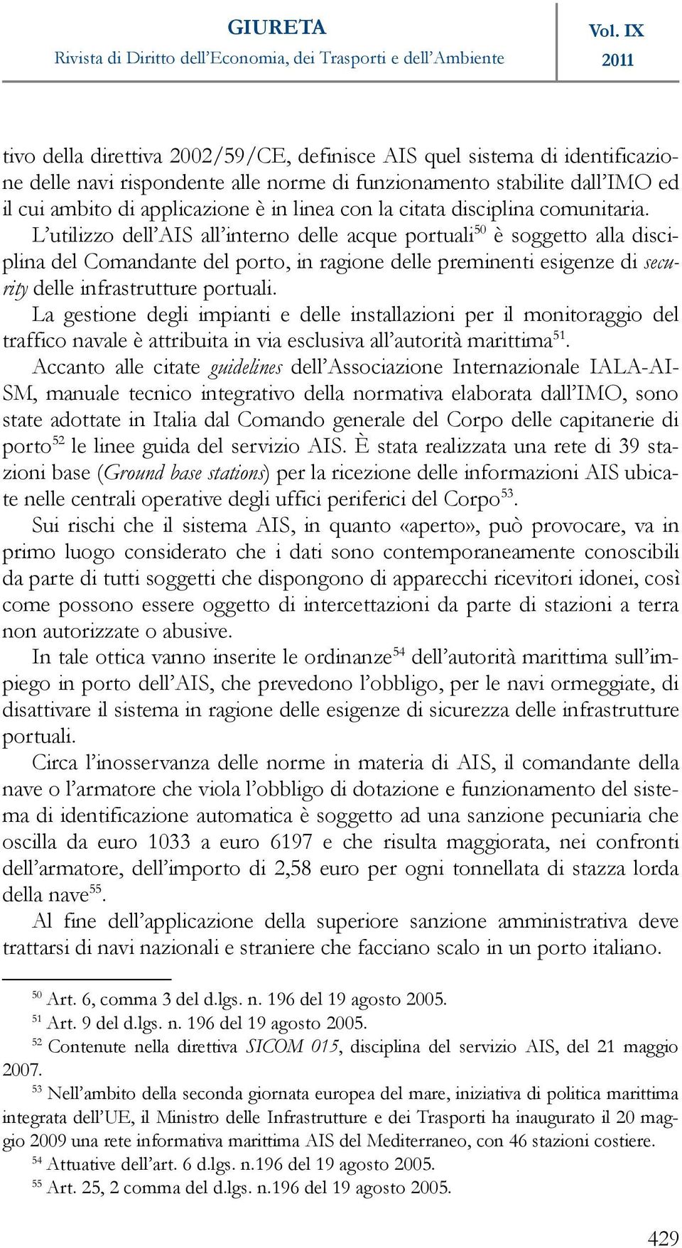 L utilizzo dell AIS all interno delle acque portuali 50 è soggetto alla disciplina del Comandante del porto, in ragione delle preminenti esigenze di security delle infrastrutture portuali.