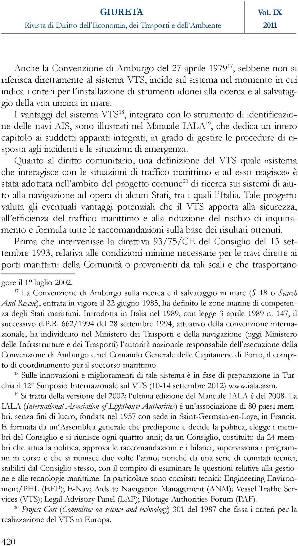 I vantaggi del sistema VTS 18, integrato con lo strumento di identificazione delle navi AIS, sono illustrati nel Manuale IALA 19, che dedica un intero capitolo ai suddetti apparati integrati, in