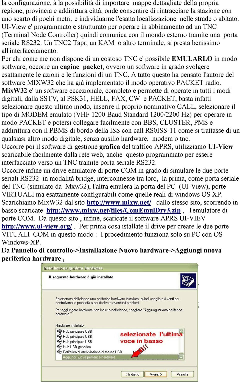 UI-View e' programmato e strutturato per operare in abbinamento ad un TNC (Terminal Node Controller) quindi comunica con il mondo esterno tramite una porta seriale RS232.