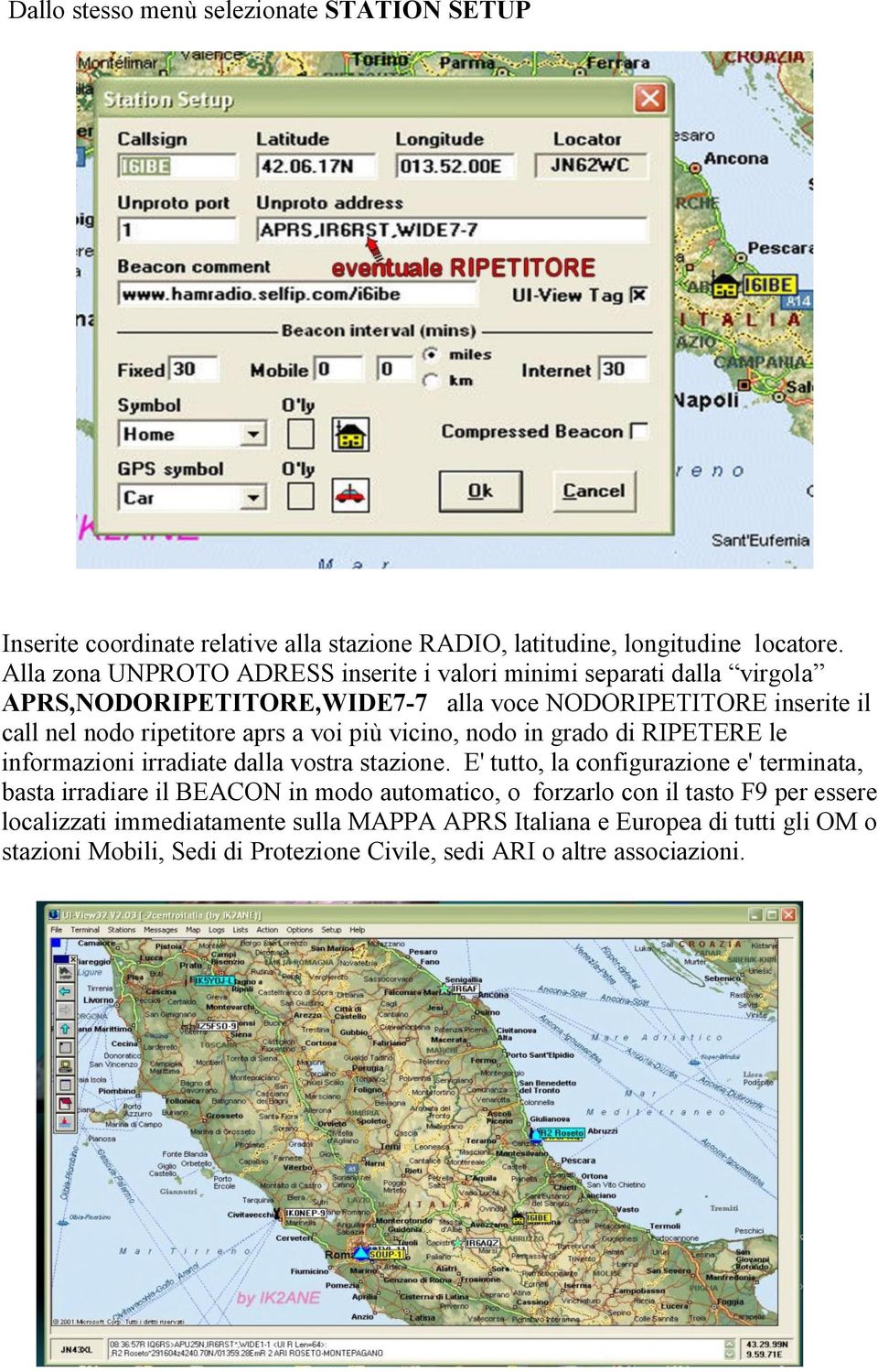 a voi più vicino, nodo in grado di RIPETERE le informazioni irradiate dalla vostra stazione.