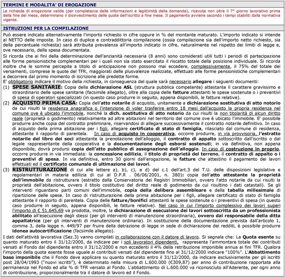 ISTRUZIONI PER LA COMPILAZIONE Può essere indicato alternativamente l importo richiesto in cifre oppure in % del montante maturato. L importo indicato si intende al NETTO delle imposte.