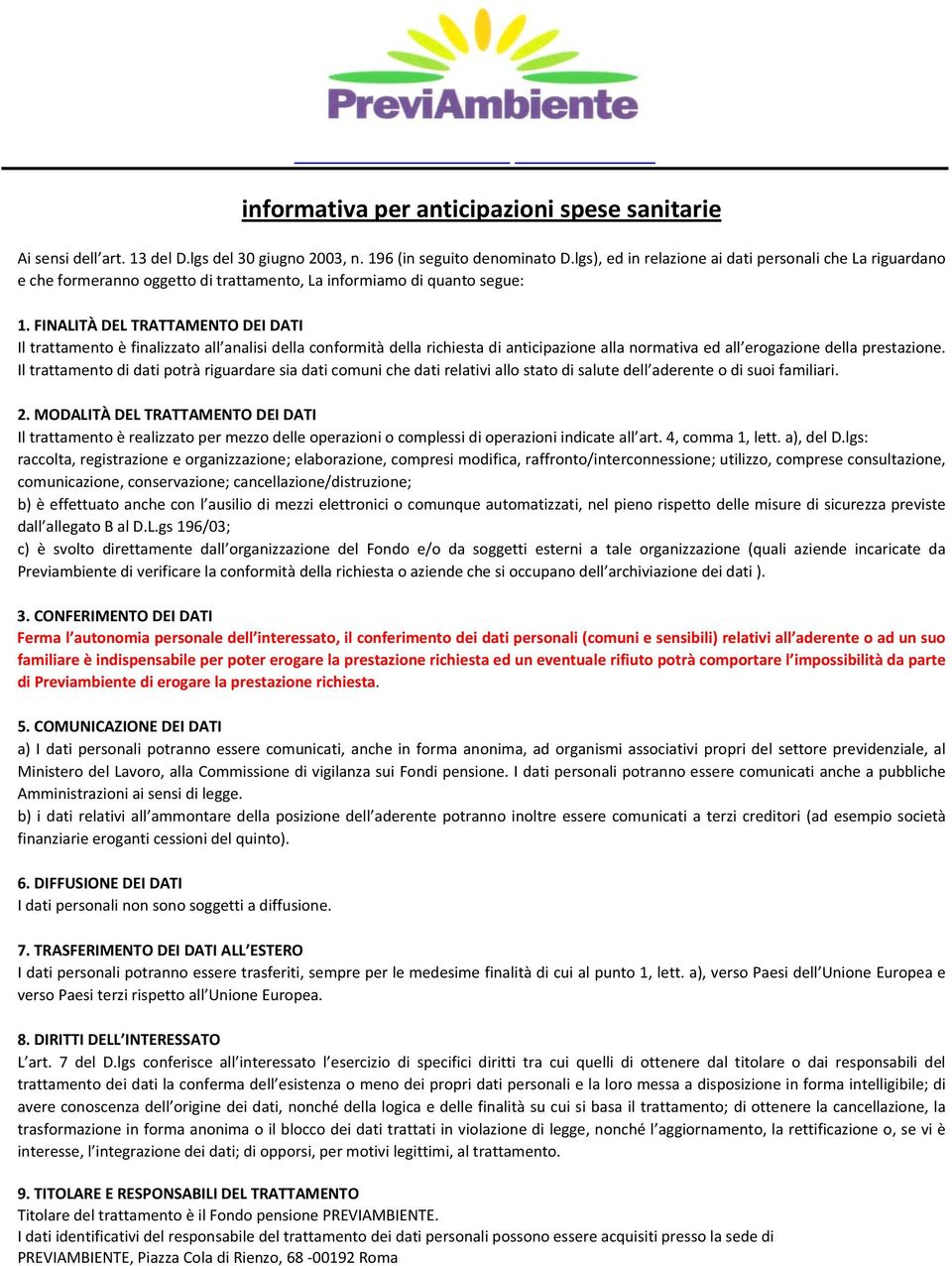 FINALITÀ DEL TRATTAMENTO DEI DATI Il trattamento è finalizzato all analisi della conformità della richiesta di anticipazione alla normativa ed all erogazione della prestazione.