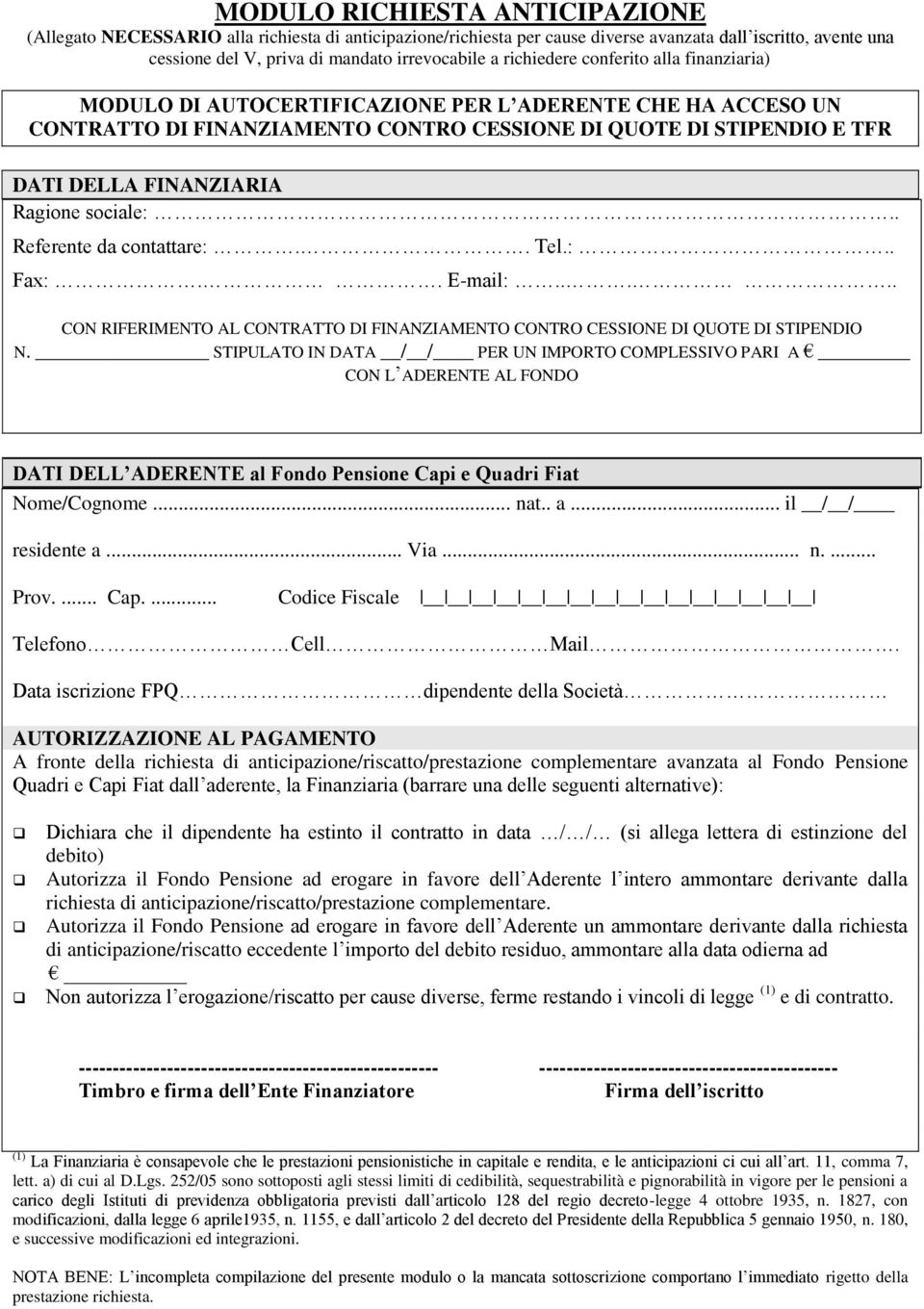 Ragione sociale:.. Referente da contattare:.. Tel.:.. Fax:.. E-mail:..... CON RIFERIMENTO AL CONTRATTO DI FINANZIAMENTO CONTRO CESSIONE DI QUOTE DI STIPENDIO N.