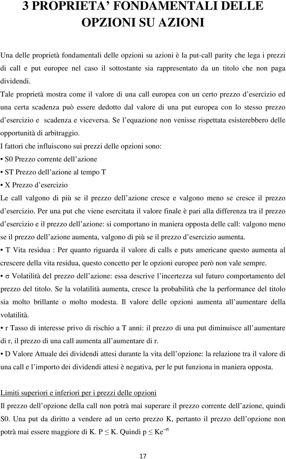 Tale proprietà mostra come il valore di una call europea con un certo prezzo d esercizio ed una certa scadenza può essere dedotto dal valore di una put europea con lo stesso prezzo d esercizio e