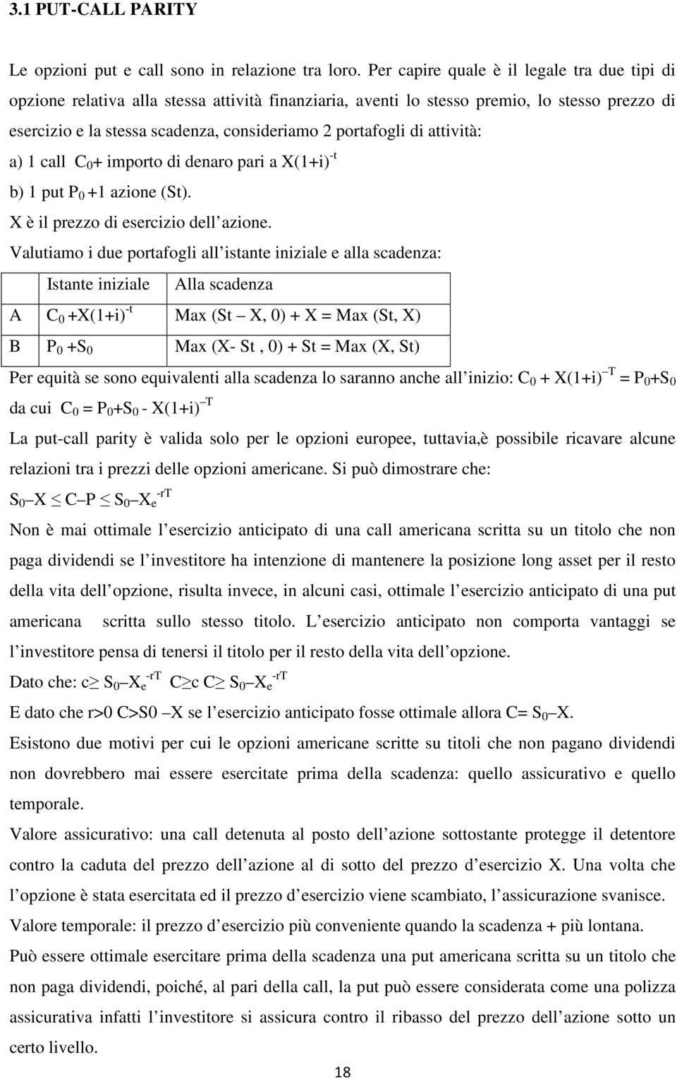 di attività: a) 1 call C 0 + importo di denaro pari a X(1+i) -t b) 1 put P 0 +1 azione (St). X è il prezzo di esercizio dell azione.