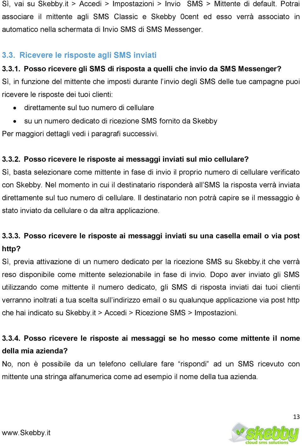 Posso ricevere gli SMS di risposta a quelli che invio da SMS Messenger?