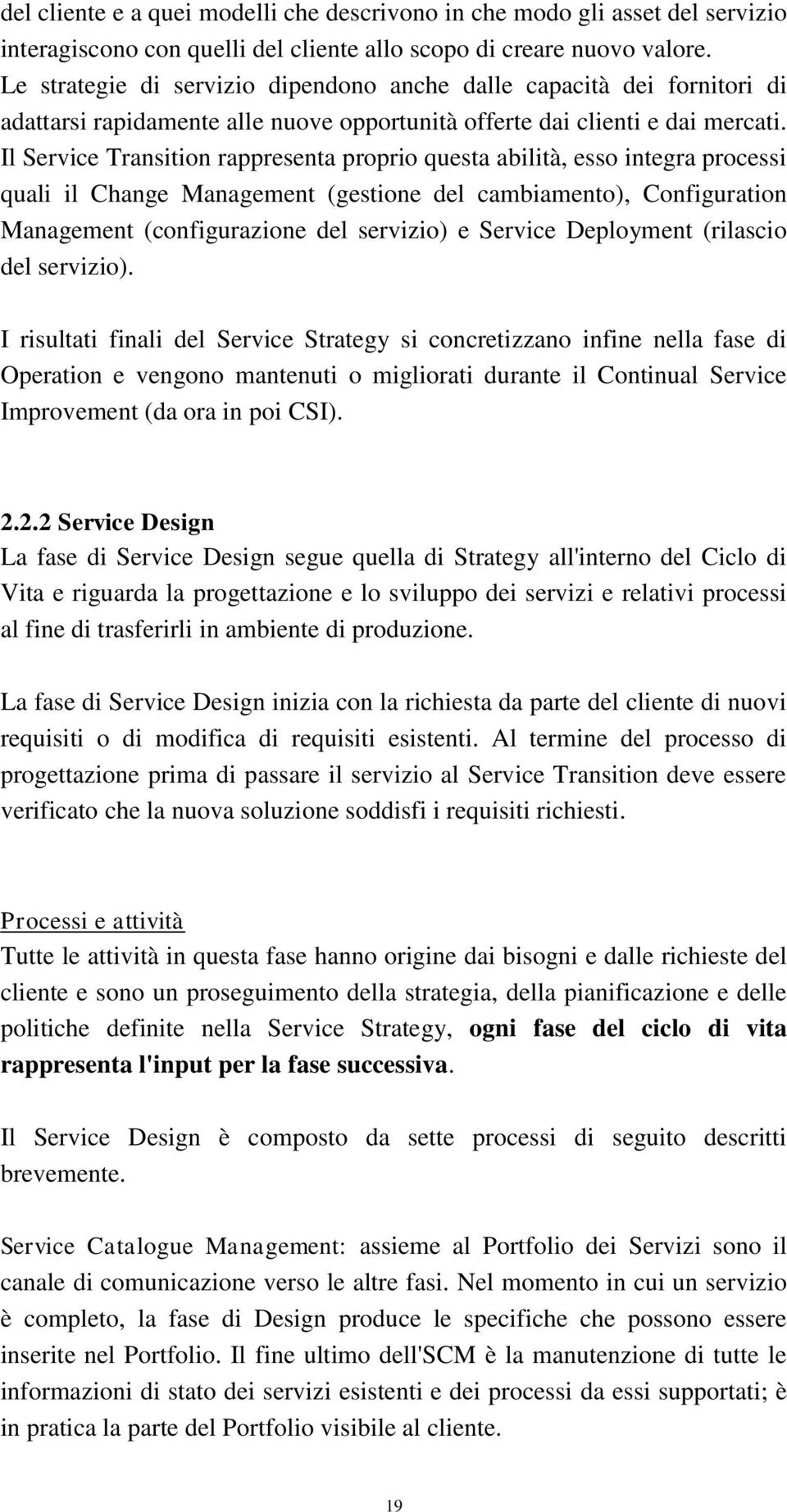 Il Service Transition rappresenta proprio questa abilità, esso integra processi quali il Change Management (gestione del cambiamento), Configuration Management (configurazione del servizio) e Service