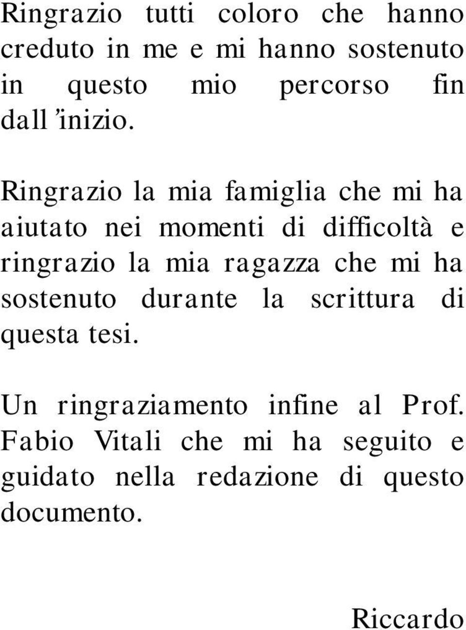 Ringrazio la mia famiglia che mi ha aiutato nei momenti di difficoltà e ringrazio la mia