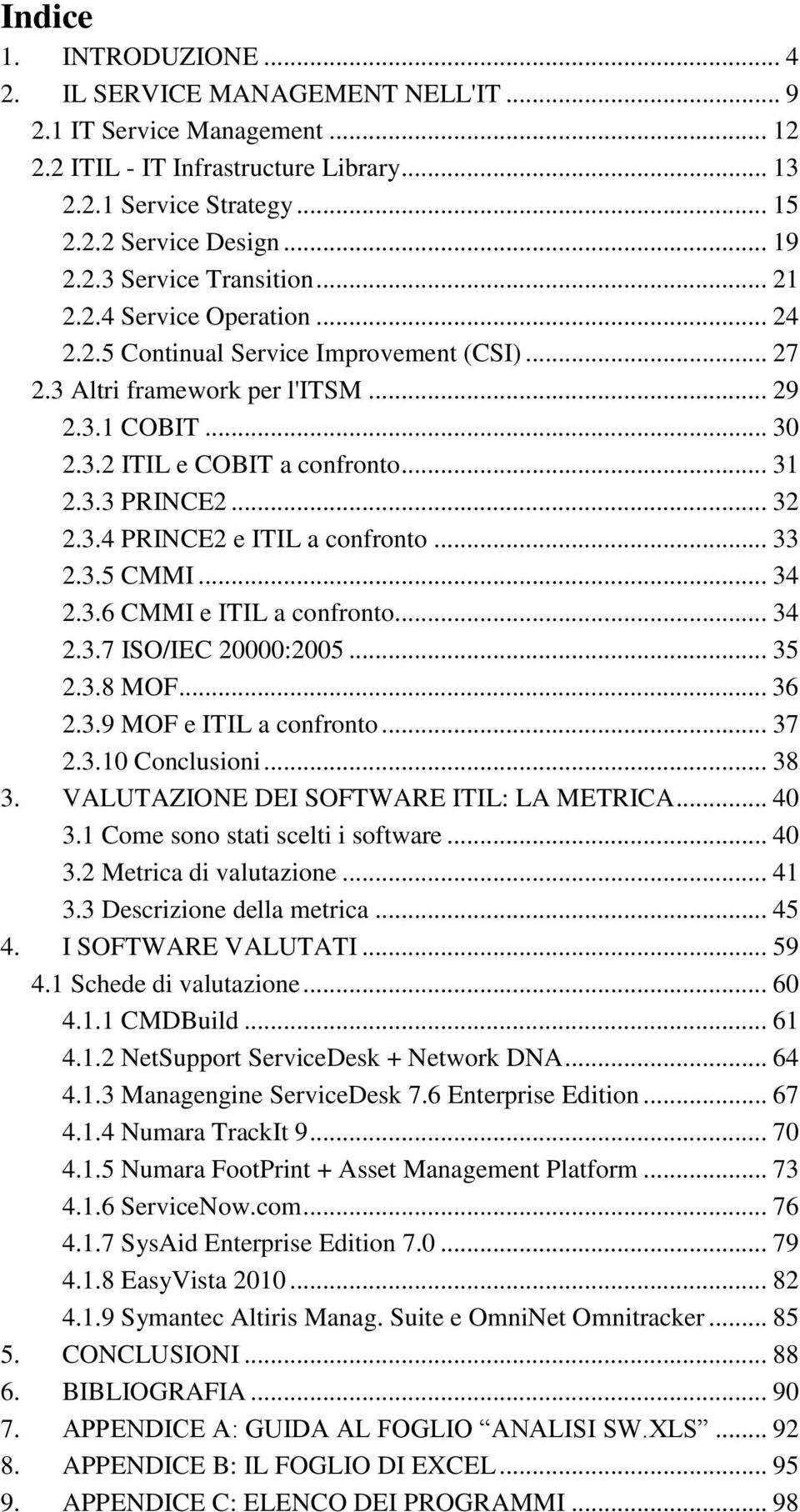 3.3 PRINCE2... 32 2.3.4 PRINCE2 e ITIL a confronto... 33 2.3.5 CMMI... 34 2.3.6 CMMI e ITIL a confronto... 34 2.3.7 ISO/IEC 20000:2005... 35 2.3.8 MOF... 36 2.3.9 MOF e ITIL a confronto... 37 2.3.10 Conclusioni.