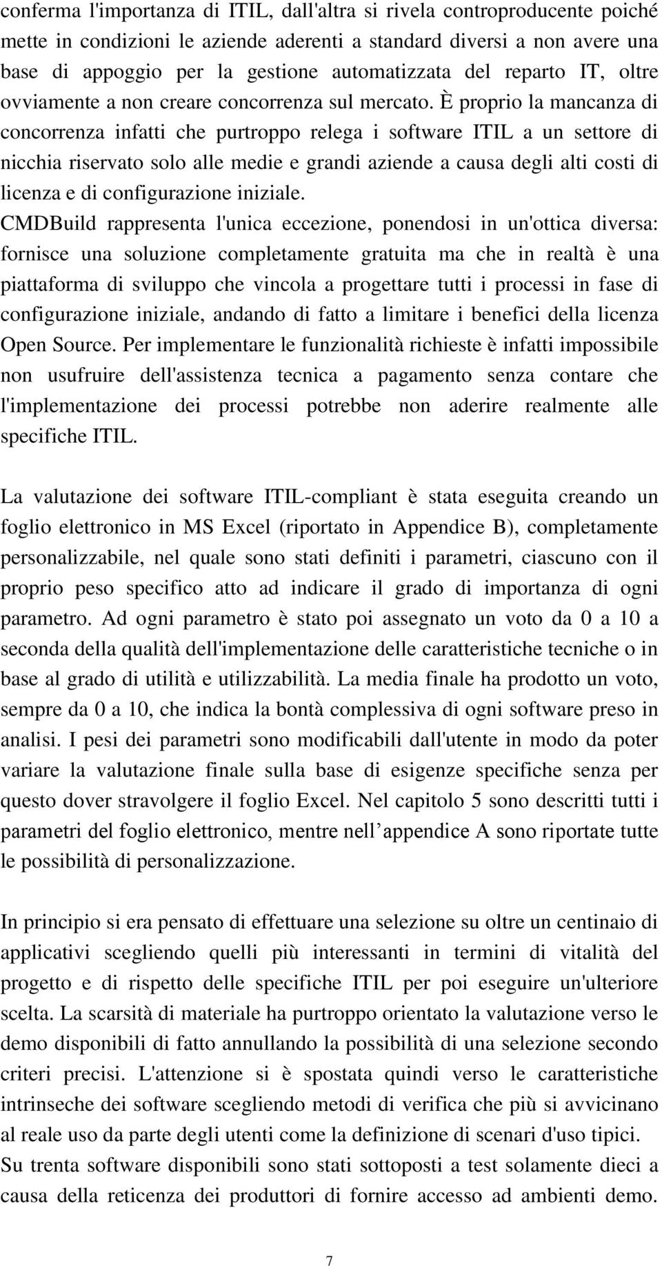 È proprio la mancanza di concorrenza infatti che purtroppo relega i software ITIL a un settore di nicchia riservato solo alle medie e grandi aziende a causa degli alti costi di licenza e di