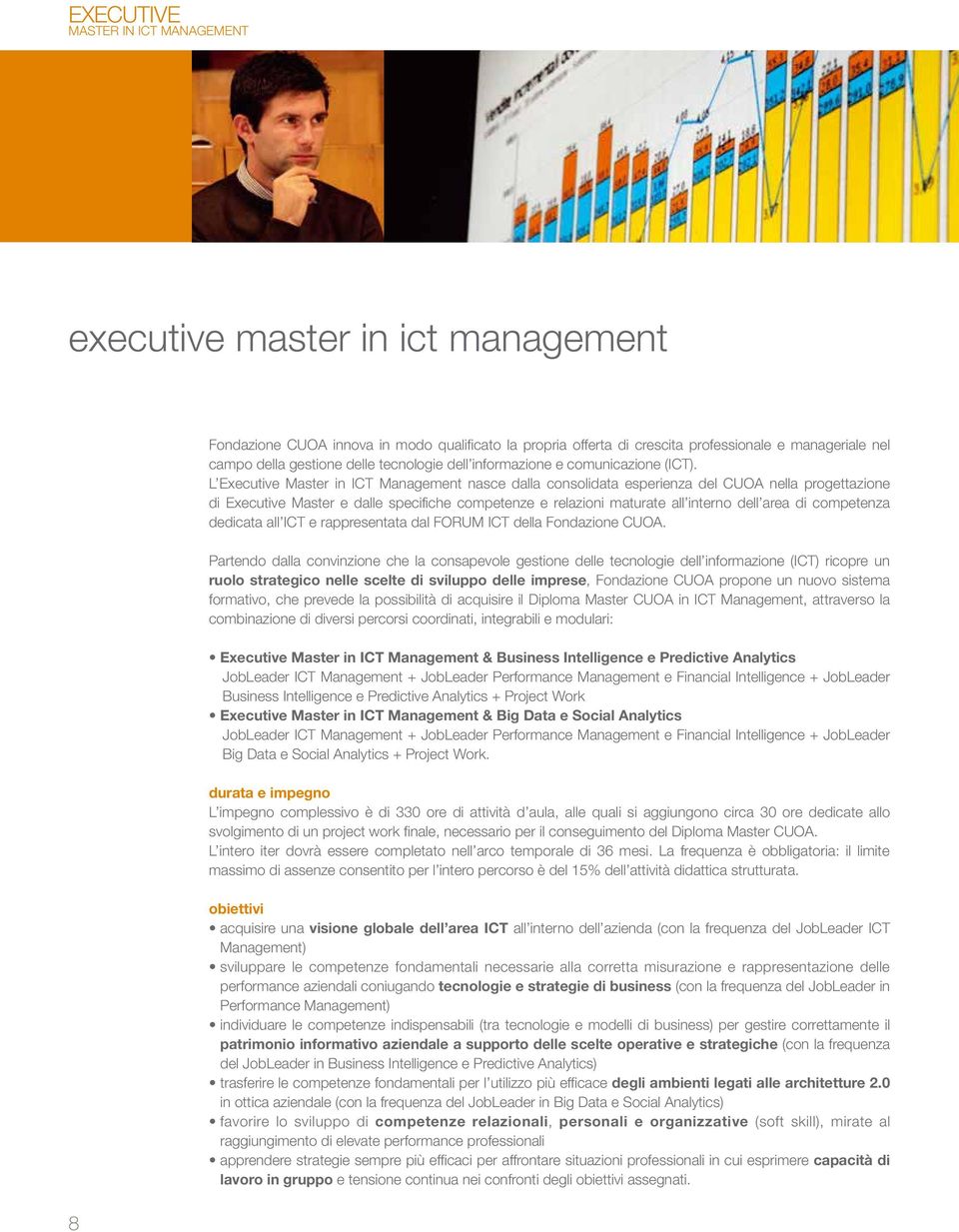 L Executive Master in ICT Management nasce dalla consolidata esperienza del CUOA nella progettazione di Executive Master e dalle specifiche competenze e relazioni maturate all interno dell area di