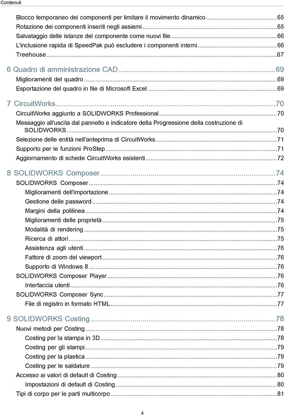 ..69 Esportazione del quadro in file di Microsoft Excel...69 7 CircuitWorks...70 CircuitWorks aggiunto a SOLIDWORKS Professional.