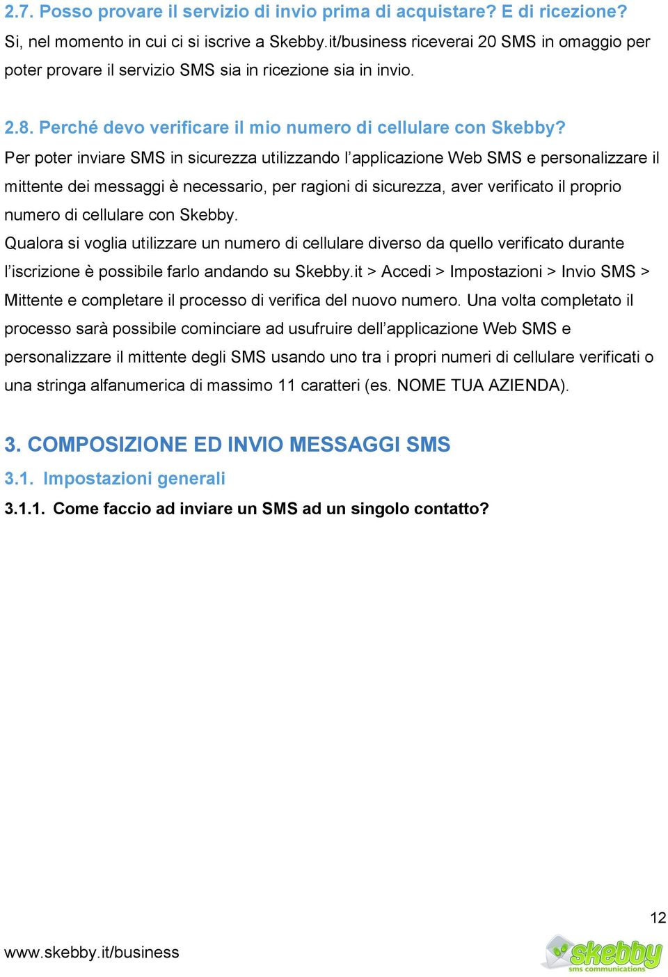 Per poter inviare SMS in sicurezza utilizzando l applicazione Web SMS e personalizzare il mittente dei messaggi è necessario, per ragioni di sicurezza, aver verificato il proprio numero di cellulare