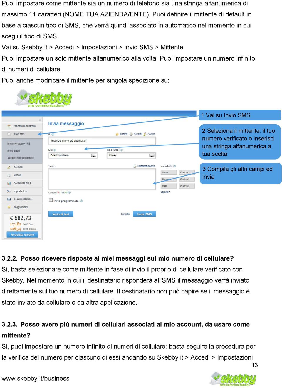 it > Accedi > Impostazioni > Invio SMS > Mittente Puoi impostare un solo mittente alfanumerico alla volta. Puoi impostare un numero infinito di numeri di cellulare.