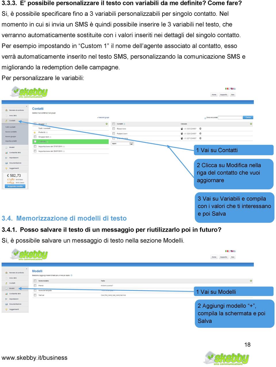 Per esempio impostando in Custom 1 il nome dell agente associato al contatto, esso verrà automaticamente inserito nel testo SMS, personalizzando la comunicazione SMS e migliorando la redemption delle