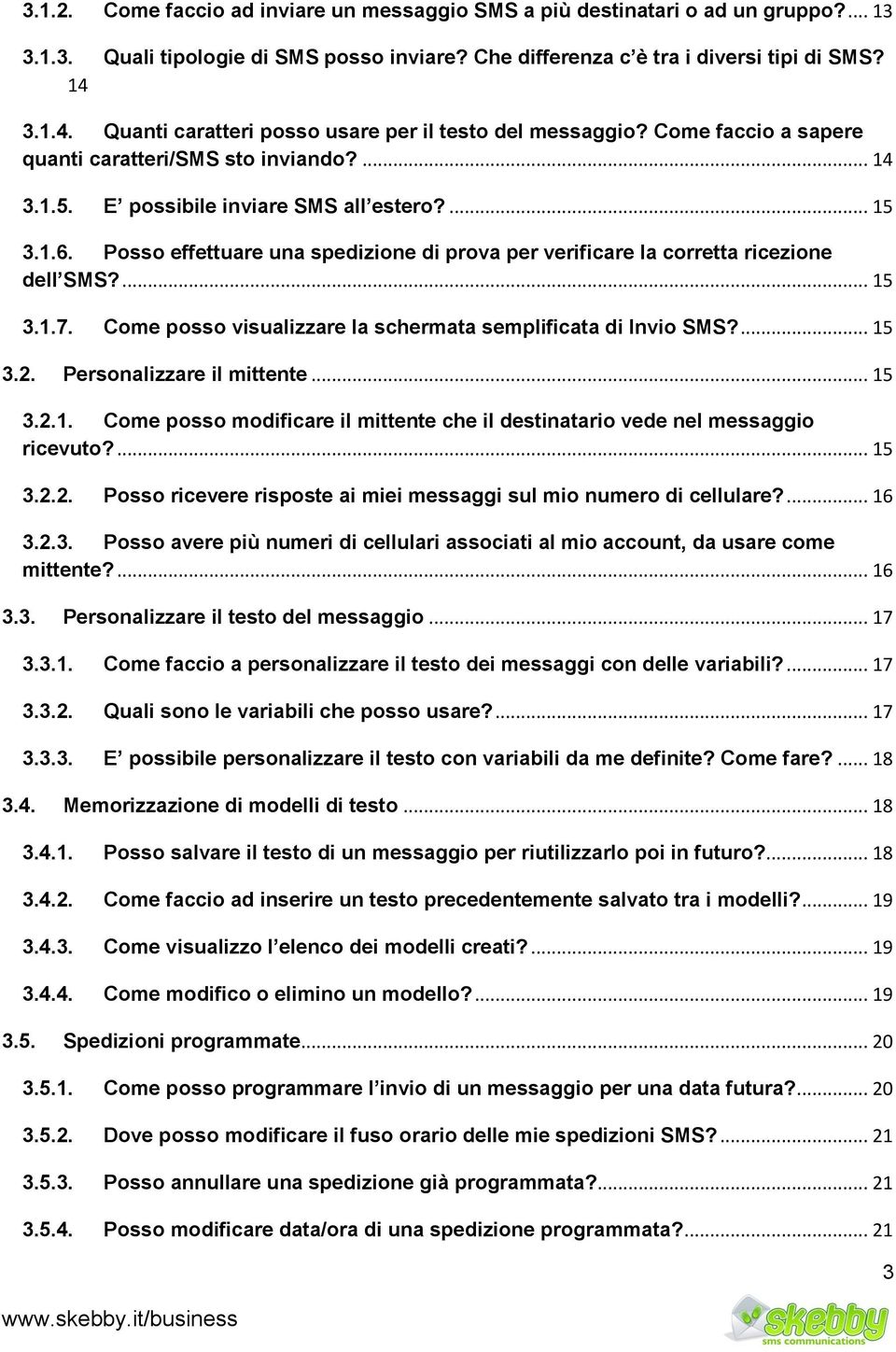 Posso effettuare una spedizione di prova per verificare la corretta ricezione dell SMS?... 15 3.1.7. Come posso visualizzare la schermata semplificata di Invio SMS?... 15 3.2.