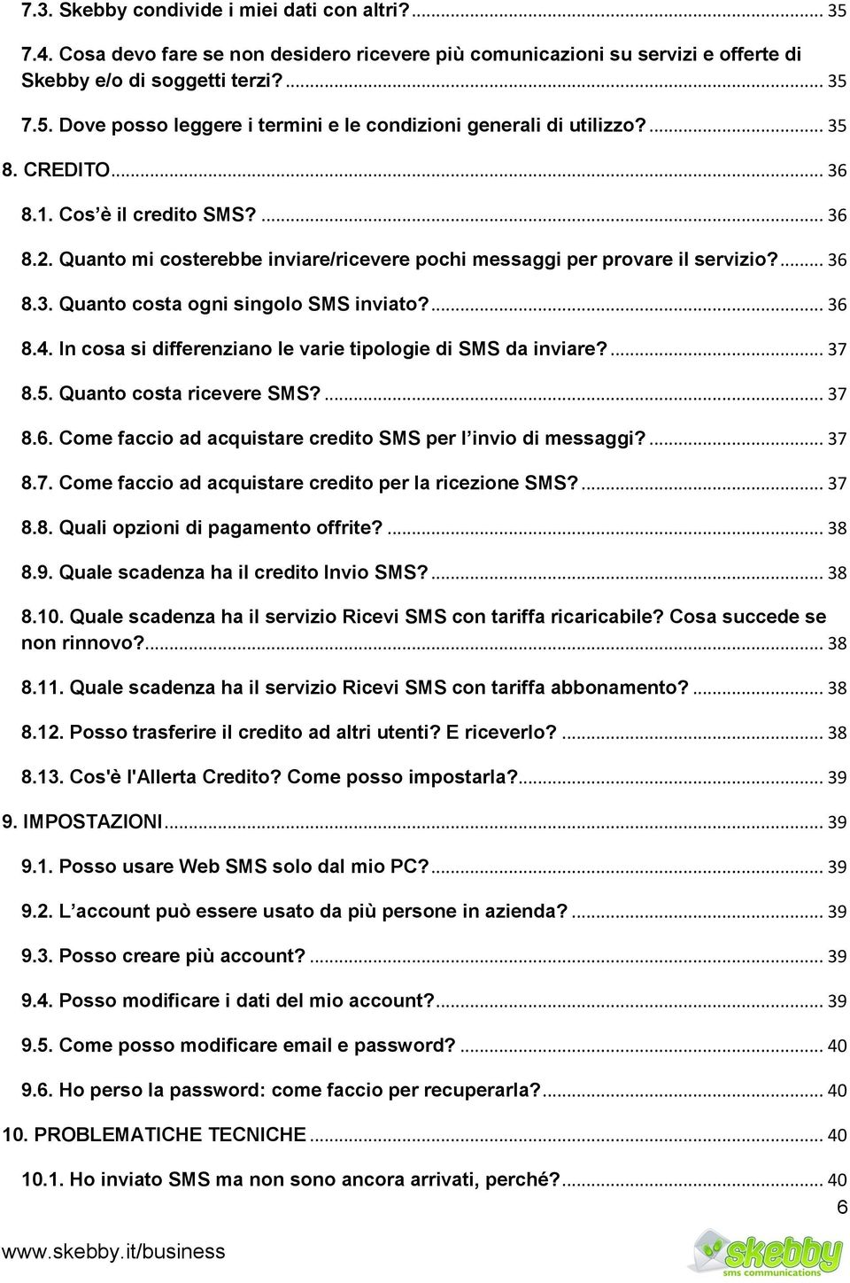 In cosa si differenziano le varie tipologie di SMS da inviare?... 37 8.5. Quanto costa ricevere SMS?... 37 8.6. Come faccio ad acquistare credito SMS per l invio di messaggi?... 37 8.7. Come faccio ad acquistare credito per la ricezione SMS?