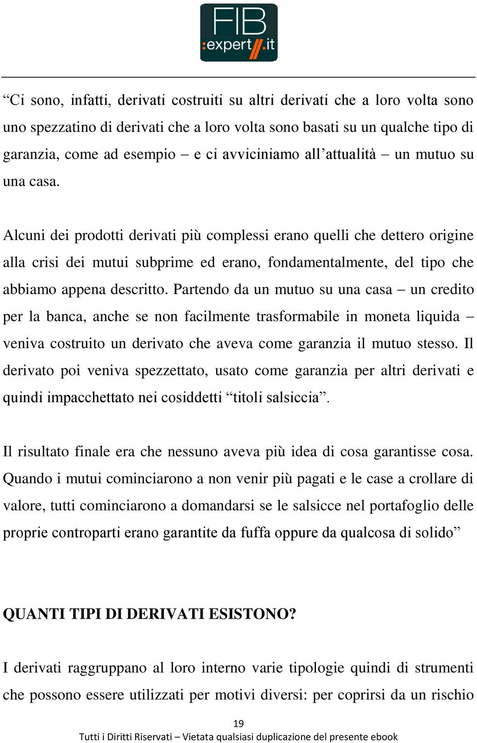 Alcuni dei prodotti derivati più complessi erano quelli che dettero origine alla crisi dei mutui subprime ed erano, fondamentalmente, del tipo che abbiamo appena descritto.