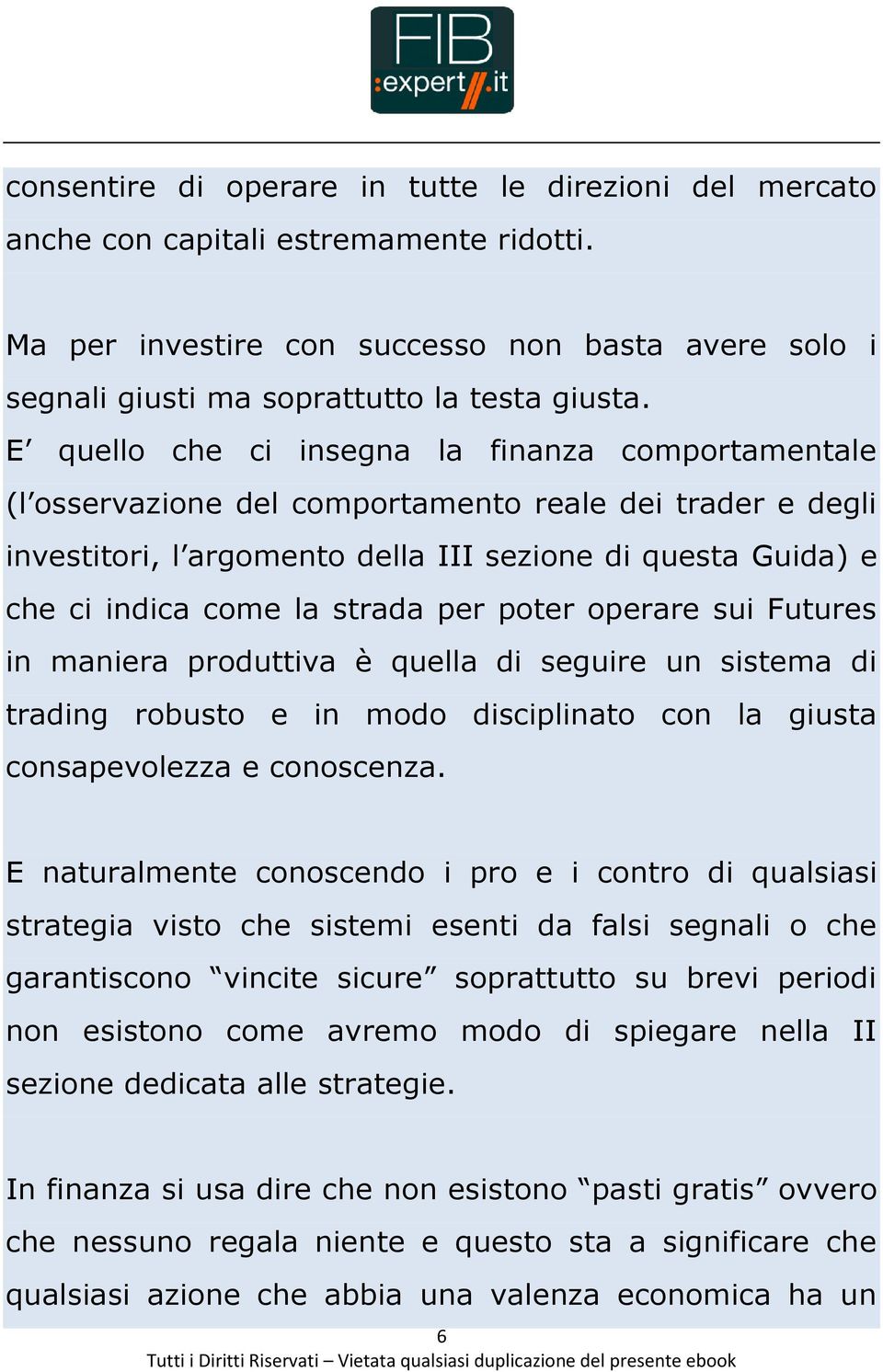 strada per poter operare sui Futures in maniera produttiva è quella di seguire un sistema di trading robusto e in modo disciplinato con la giusta consapevolezza e conoscenza.