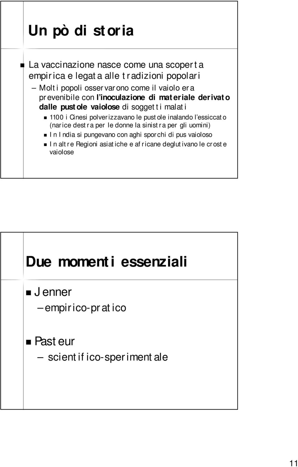 inalando l essiccato (narice destra per le donne la sinistra per gli uomini) In India si pungevano con aghi sporchi di pus vaioloso In altre