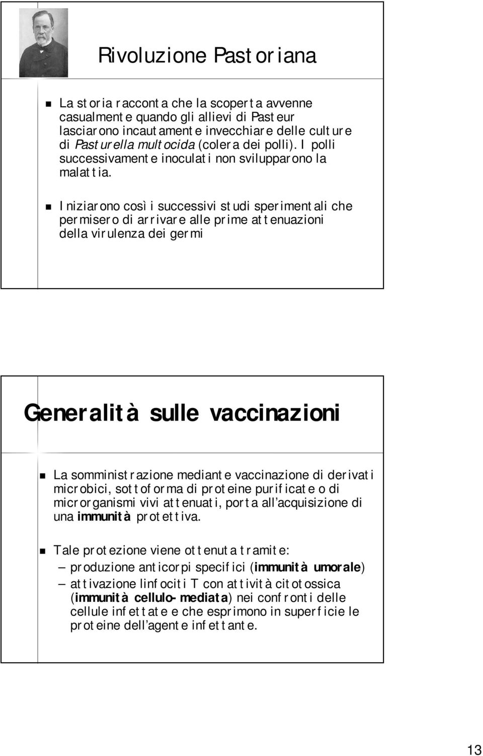 Iniziarono così i successivi studi sperimentali che permisero di arrivare alle prime attenuazioni della virulenza dei germi Generalità sulle vaccinazioni La somministrazione mediante vaccinazione di