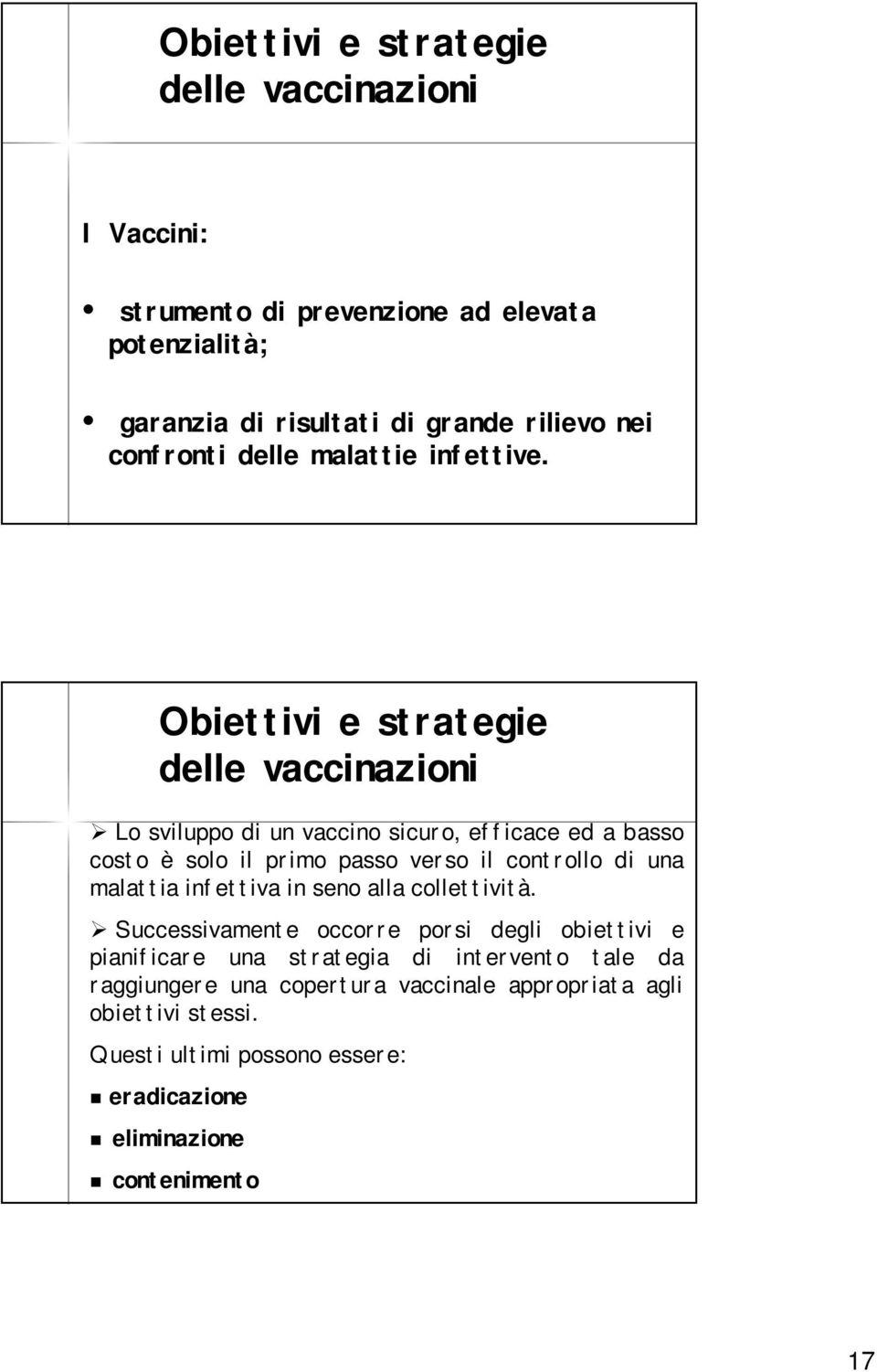 Obiettivi e strategie delle vaccinazioni Lo sviluppo di un vaccino sicuro, efficace ed a basso costo è solo il primo passo verso il controllo di una