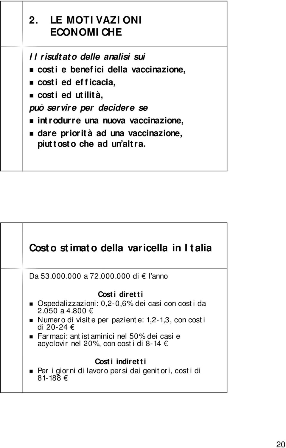 000.000 a 72.000.000 di l anno Costi diretti Ospedalizzazioni: 0,2-0,6% dei casi con costi da 2.050 a 4.