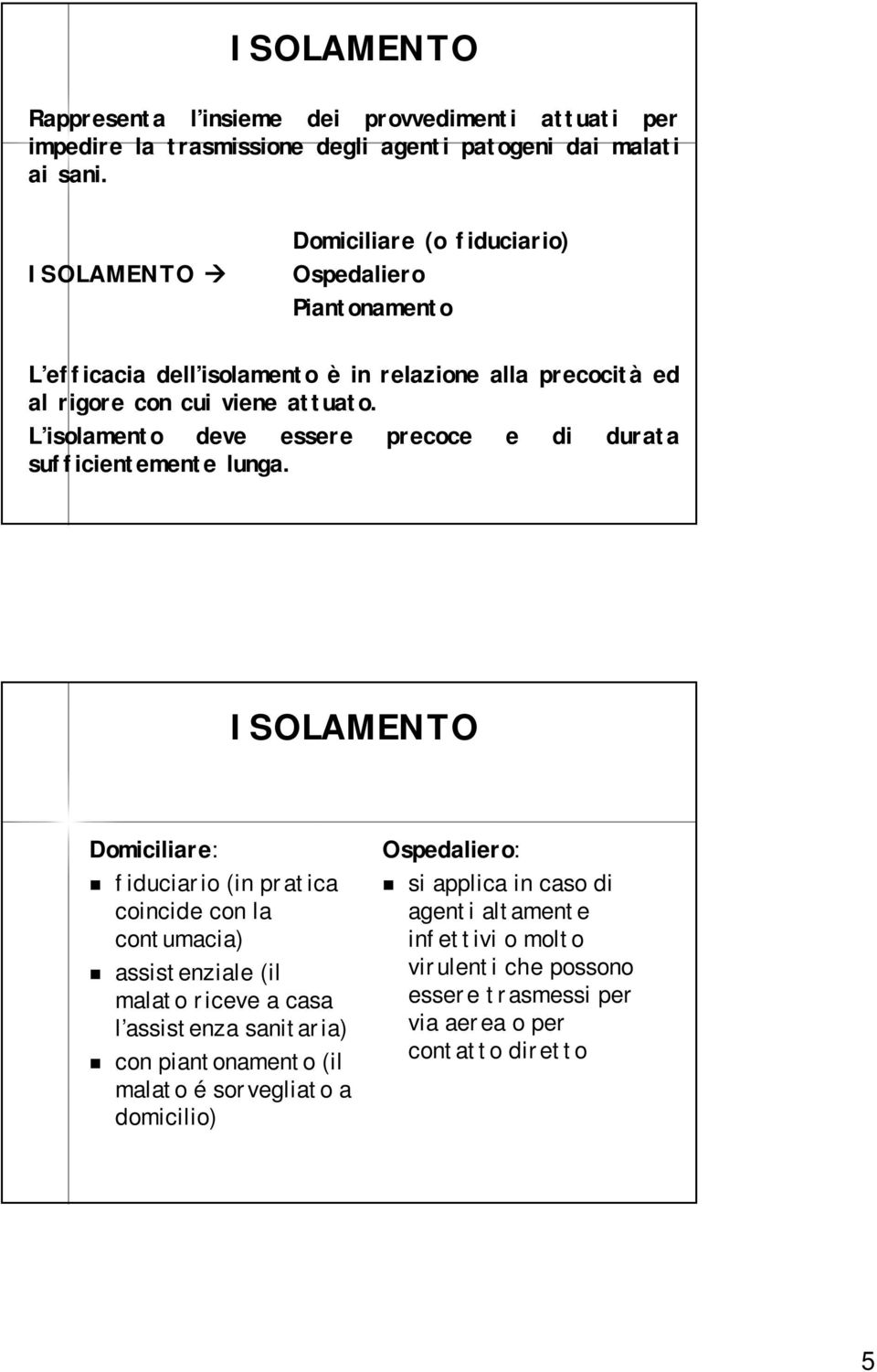 L isolamento deve essere precoce e di durata sufficientemente lunga.