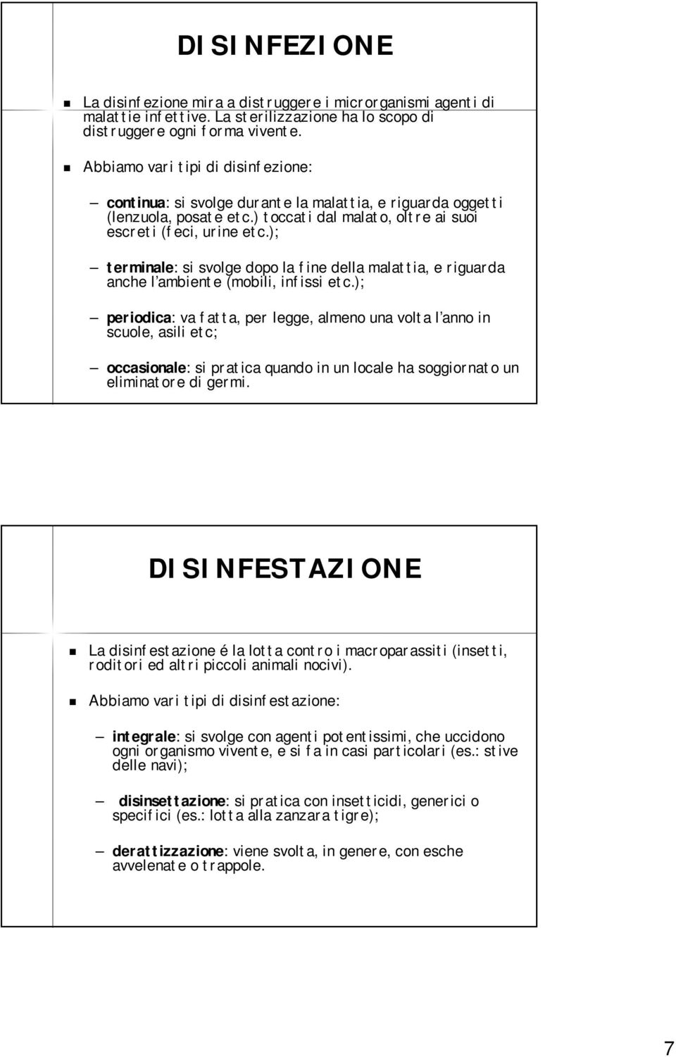 ); terminale: si svolge dopo la fine della malattia, e riguarda anche l ambiente (mobili, infissi etc.