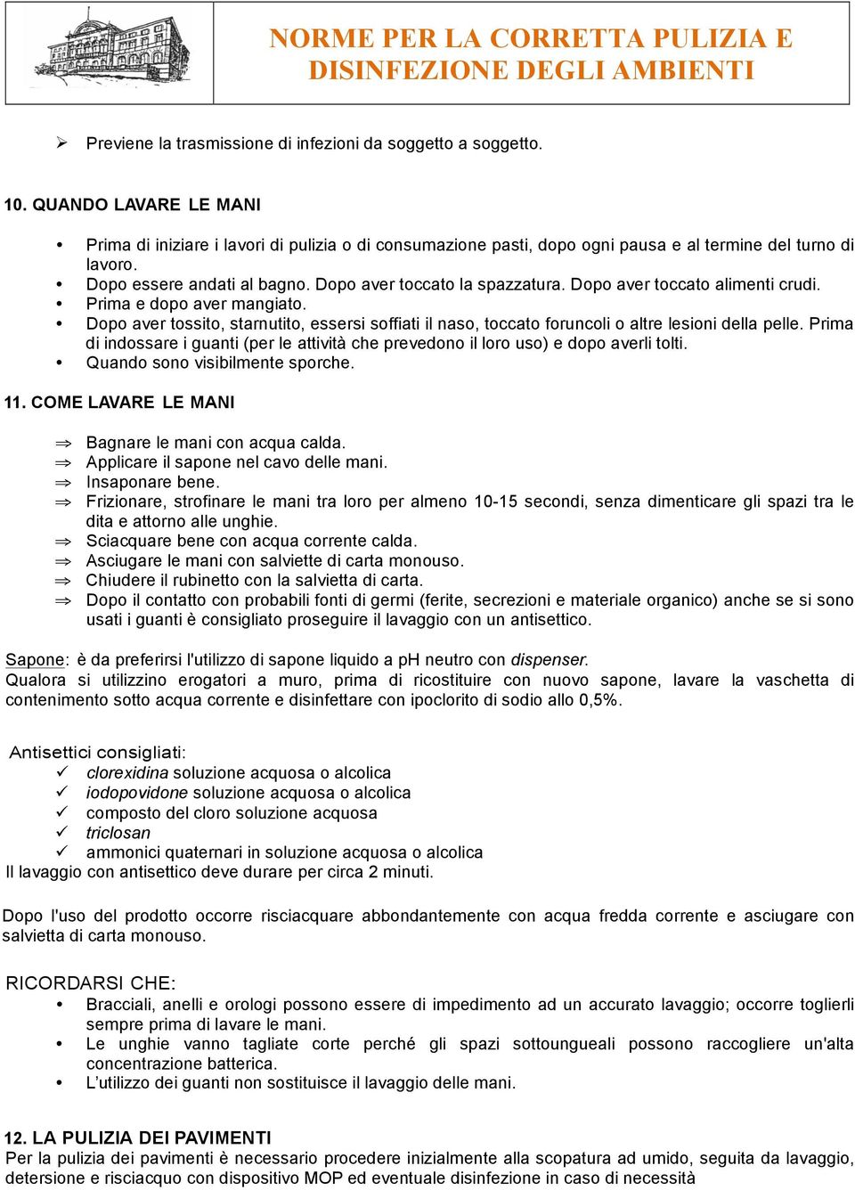 Dopo aver toccato alimenti crudi. Prima e dopo aver mangiato. Dopo aver tossito, starnutito, essersi soffiati il naso, toccato foruncoli o altre lesioni della pelle.