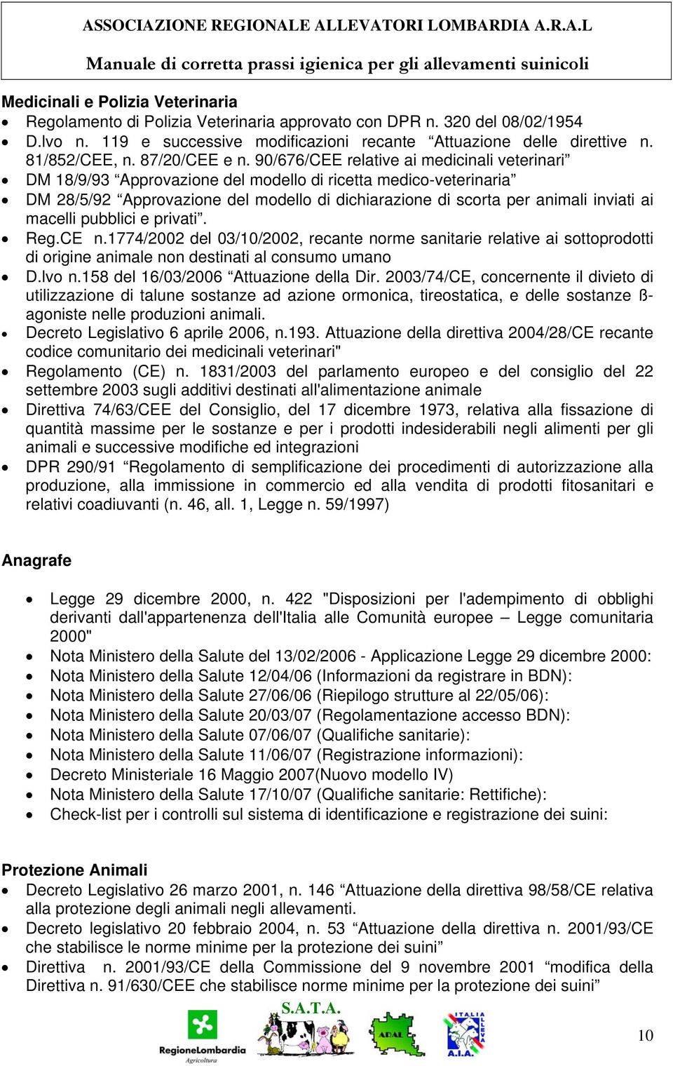 90/676/CEE relative ai medicinali veterinari DM 18/9/93 Approvazione del modello di ricetta medico-veterinaria DM 28/5/92 Approvazione del modello di dichiarazione di scorta per animali inviati ai