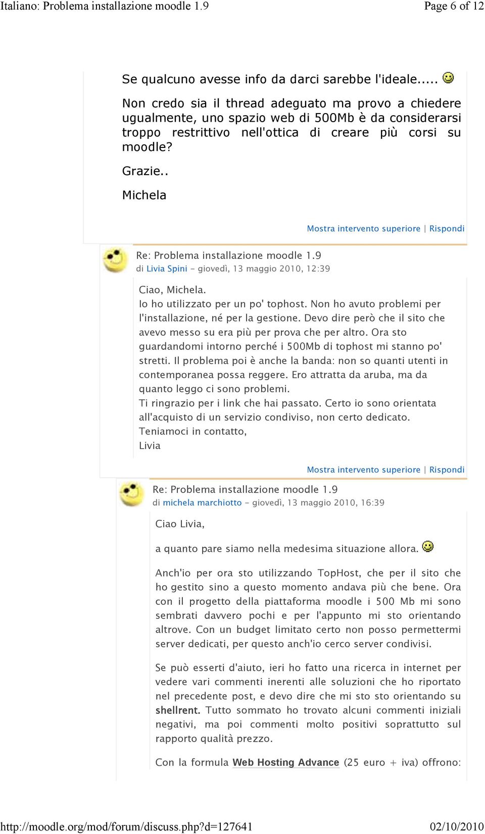 . Michela di Livia Spini - giovedì, 13 maggio 2010, 12:39 Ciao, Michela. Io ho utilizzato per un po' tophost. Non ho avuto problemi per l'installazione, né per la gestione.