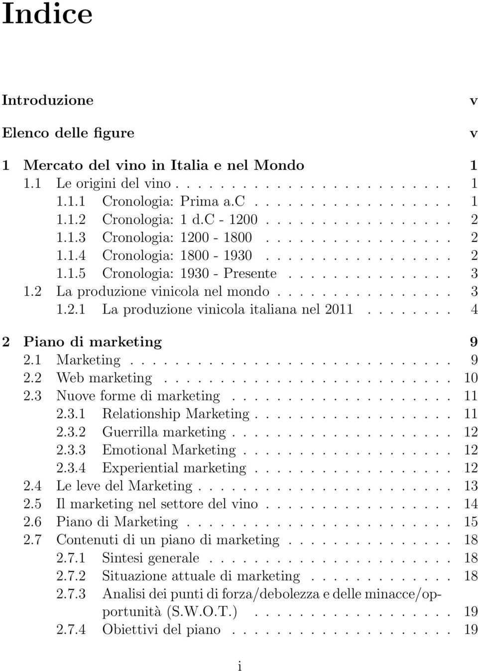 2 La produzione vinicola nel mondo................ 3 1.2.1 La produzione vinicola italiana nel 2011........ 4 2 Piano di marketing 9 2.1 Marketing............................. 9 2.2 Web marketing.