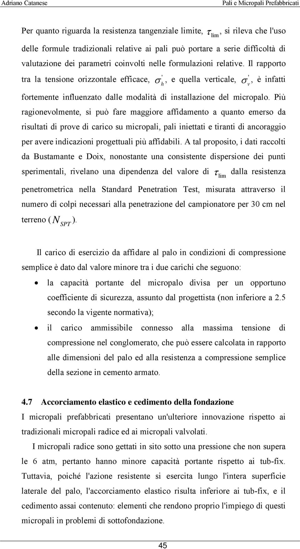 Più ragionevolmente, si può fare maggiore affidamento a quanto emerso da risultati di prove di carico su micropali, pali iniettati e tiranti di ancoraggio per avere indicazioni progettuali più