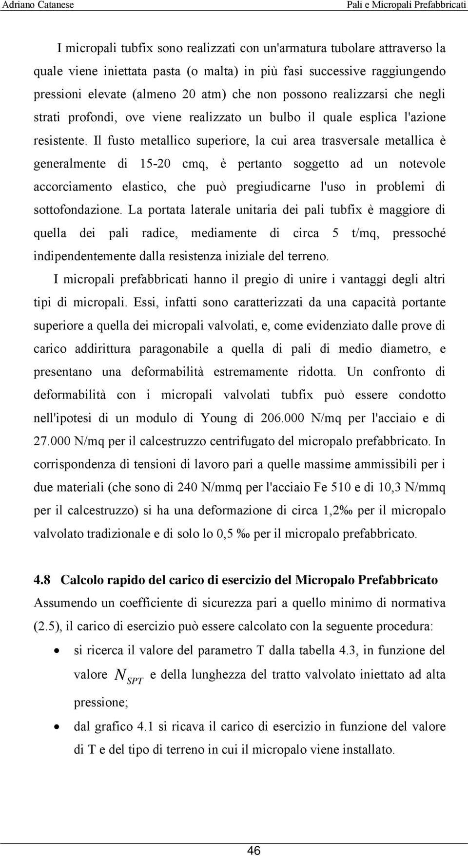 Il fusto metallico superiore, la cui area trasversale metallica è generalmente di 15-20 cmq, è pertanto soggetto ad un notevole accorciamento elastico, che può pregiudicarne l'uso in problemi di